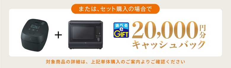または、セット購入の場合で20,000円分キャッシュバック。対象商品の詳細は、上記の単体購入のご案内よりご確認ください